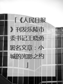 《人民日报》刊发乐陵市委书记王晓勇署名文章：小城的光影之约