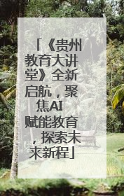 《贵州教育大讲堂》全新启航，聚焦AI 赋能教育，探索未来新程