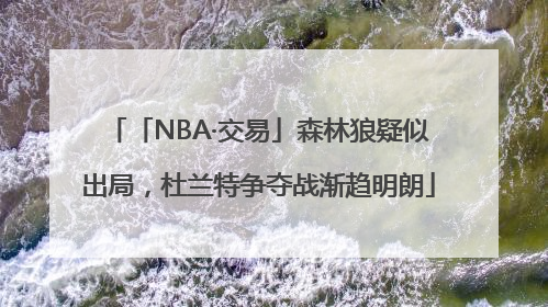 「NBA·交易」森林狼疑似出局，杜兰特争夺战渐趋明朗