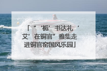 “‘栀’书达礼‘艾’在铜官”雅集走进铜官窑国风乐园