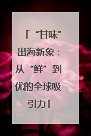 “甘味”出海新象：从“鲜”到优的全球吸引力