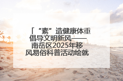 “素”造健康体重 倡导文明新风——南岳区2025年移风易俗科普活动绘就健康生活新图景