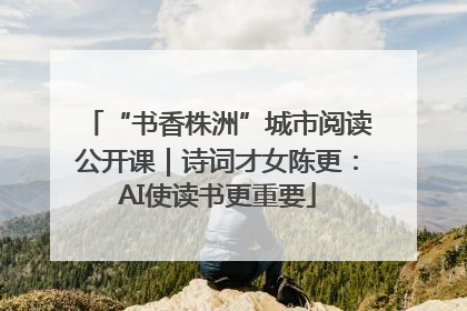“书香株洲”城市阅读公开课｜诗词才女陈更：AI使读书更重要