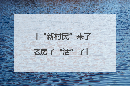 “新村民”来了 老房子“活”了