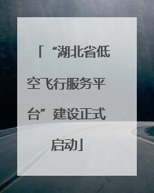 “湖北省低空飞行服务平台”建设正式启动