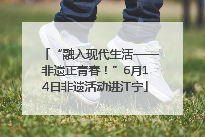 “融入现代生活——非遗正青春！”6月14日非遗活动进江宁