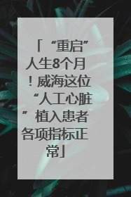 “重启”人生8个月！威海这位“人工心脏”植入患者各项指标正常