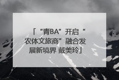 “青BA”开启“农体文旅商”融合发展新境界 戴美玲