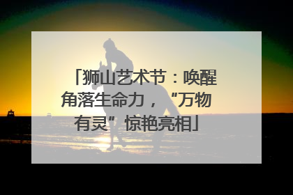 狮山艺术节：唤醒角落生命力，“万物有灵”惊艳亮相