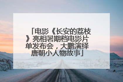 电影《长安的荔枝》亮相暑期档电影片单发布会，大鹏演绎唐朝小人物故事