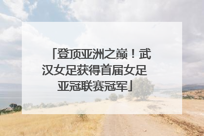 登顶亚洲之巅！武汉女足获得首届女足亚冠联赛冠军