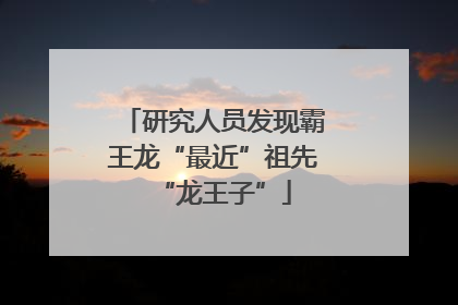 研究人员发现霸王龙“最近”祖先“龙王子”