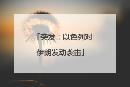 突发：以色列对伊朗发动袭击