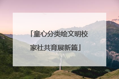 童心分类绘文明校家社共育展新篇