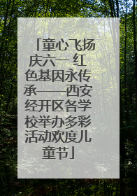 童心飞扬庆六一 红色基因永传承——西安经开区各学校举办多彩活动欢度儿童节