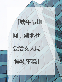 端午节期间，湖北社会治安大局持续平稳