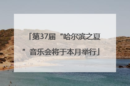 第37届“哈尔滨之夏”音乐会将于本月举行