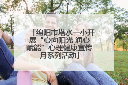 绵阳市塔水一小开展“心向阳光 润心赋能”心理健康宣传月系列活动