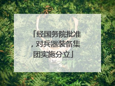 经国务院批准，对兵器装备集团实施分立