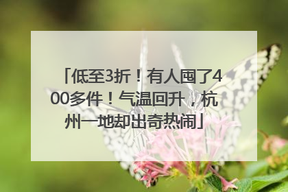 低至3折！有人囤了400多件！气温回升，杭州一地却出奇热闹