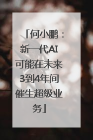 何小鹏：新一代AI可能在未来3到4年间催生超级业务