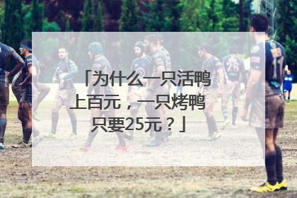为什么一只活鸭上百元，一只烤鸭只要25元？