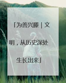 为善兴滕｜文明，从历史深处生长出来