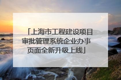 上海市工程建设项目审批管理系统企业办事页面全新升级上线