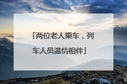 两位老人乘车，列车人员温情相伴