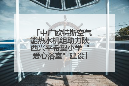 中广欧特斯空气能热水机组助力陕西兴平希望小学“爱心浴室”建设