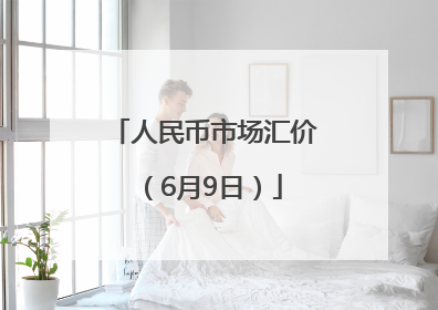 人民币市场汇价（6月9日）