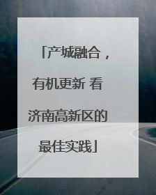 产城融合，有机更新 看济南高新区的最佳实践