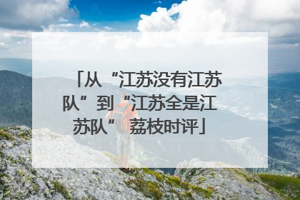 从“江苏没有江苏队”到“江苏全是江苏队” 荔枝时评