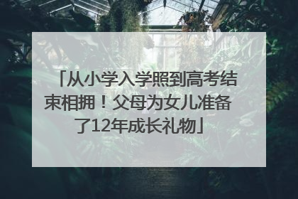 从小学入学照到高考结束相拥！父母为女儿准备了12年成长礼物