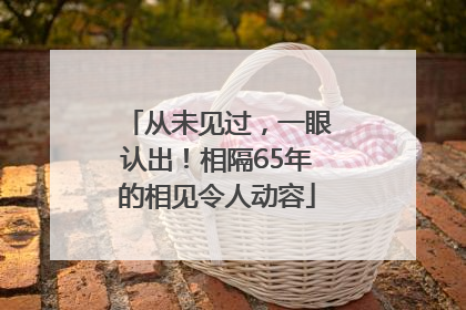 从未见过，一眼认出！相隔65年的相见令人动容