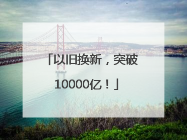 以旧换新，突破10000亿！