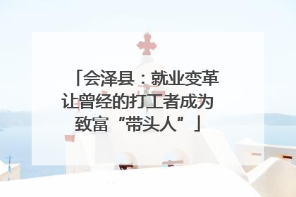 会泽县：就业变革让曾经的打工者成为致富“带头人”
