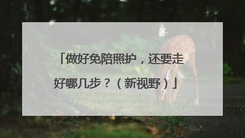 做好免陪照护，还要走好哪几步？（新视野）