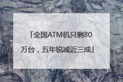 全国ATM机只剩80万台，五年锐减近三成