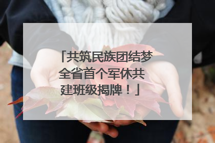 共筑民族团结梦 全省首个军休共建班级揭牌！