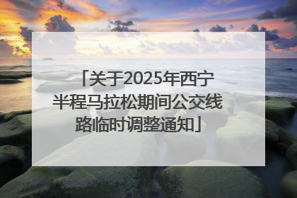 关于2025年西宁半程马拉松期间公交线路临时调整通知