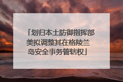 划归本土防御指挥部 美拟调整其在格陵兰岛安全事务管辖权