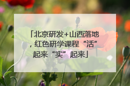 北京研发+山西落地，红色研学课程“活”起来“实”起来