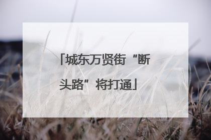 城东万贤街“断头路”将打通