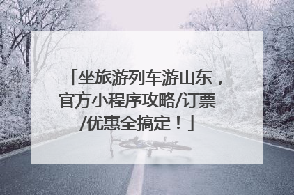 坐旅游列车游山东，官方小程序攻略/订票/优惠全搞定！
