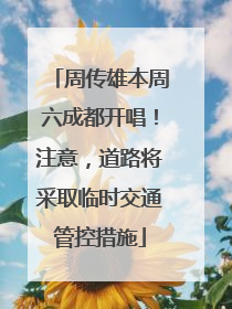 周传雄本周六成都开唱！注意，道路将采取临时交通管控措施