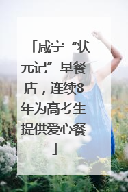 咸宁“状元记”早餐店，连续8年为高考生提供爱心餐