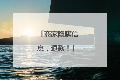 商家隐瞒信息，退款！
