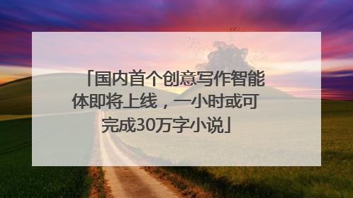 国内首个创意写作智能体即将上线，一小时或可完成30万字小说
