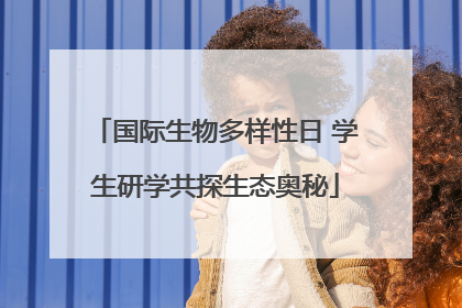国际生物多样性日 学生研学共探生态奥秘
